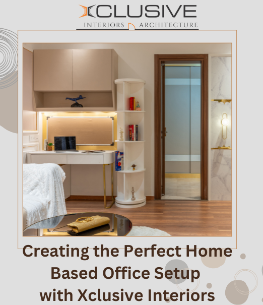 Creating the Perfect Home-Based Office Setup with Xclusive Interiors